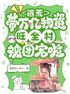 逃荒带万亿物资旺全村被团宠啦 短剧