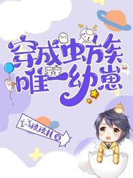 穿成虫族唯一幼崽cp