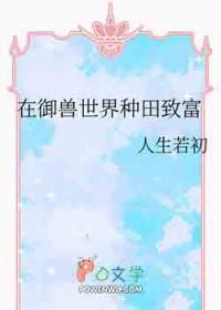 在御兽世界种田致富 人生若初 免费