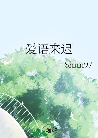 爱语来迟byshim97笔趣阁