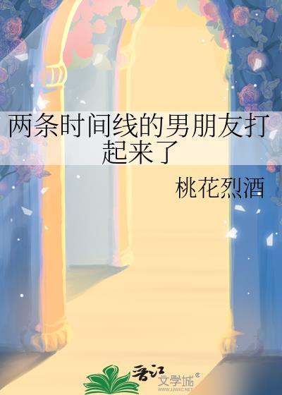 两条时间线的男朋友打起来了怎么办
