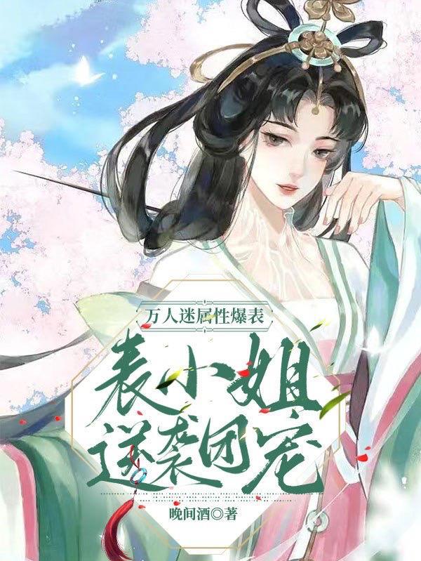 万人迷属性爆表,表小姐逆袭团宠