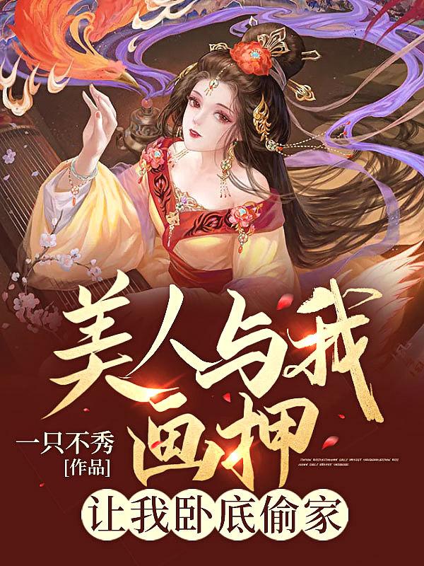 美人与我画押,让我卧底偷家